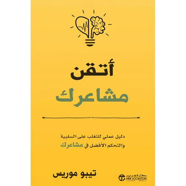 أتقن مشاعرك دليل عملي للتغلب على السلبية و التحكم الافضل في مشاعرك